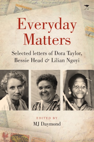 Everyday matters: selected letters of Dora Taylor, Bessie Head & Lilian Ngoyi