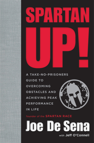 Spartan up!: a take-no-prisoners guide to overcoming obstacles and achieving peak performance in life