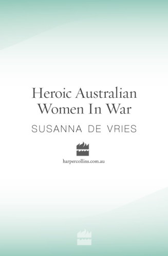 Heroic Australian women in war: astonishing tales of bravery from Gallipoli to Kokoda