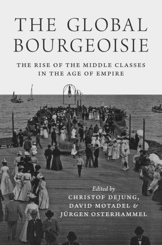 The Global Bourgeoisie: the Rise of the Middle Classes in the Age of Empire