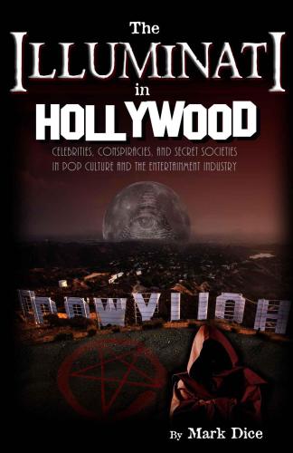 The Illuminati in Hollywood: Celebrities, Conspiracies and Secret Societies in Pop Culture and the Entertainment Industry