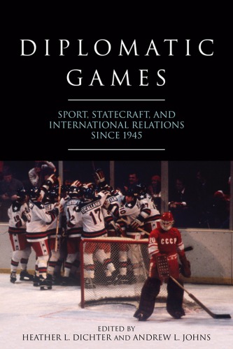 Diplomatic games: sport, statecraft, and international relations since 1945