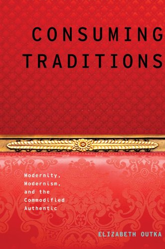 Consuming Traditions: Modernity, Modernism, and the Commodified Authentic