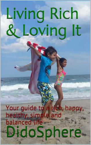 Living Rich & Loving It: Your guide to a rich, happy, healthy, simple and balanced life