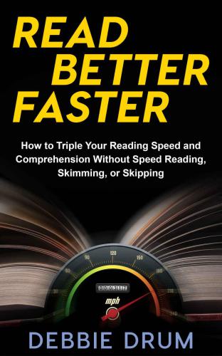 Read Better Faster: How to Triple Your Reading Speed and Comprehension Without Speed Reading, Skimming, or Skipping