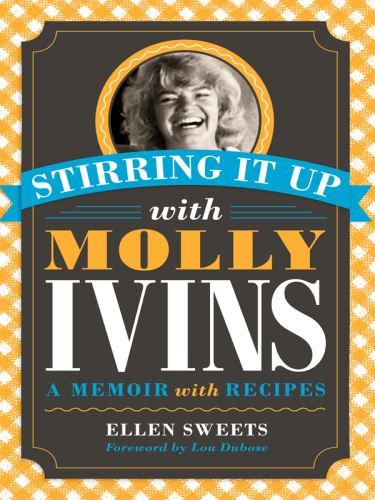 Stirring It Up with Molly Ivins A Memoir with Recipes