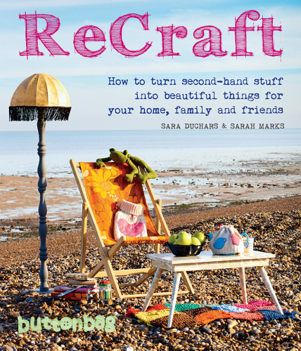 ReCraft: how to turn second-hand stuff into beautiful things for your home, family and friends