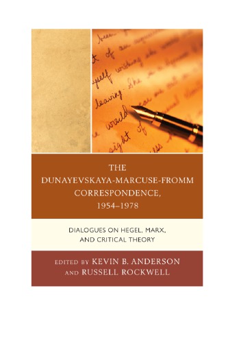 The Dunayevskaya-Marcuse-Fromm correspondence, 1954-1978: dialogues on Hegel, Marx, and critical theory