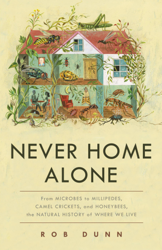 Never home alone: from microbes to millipedes, camel crickets, and honeybees, the natural history of where we live