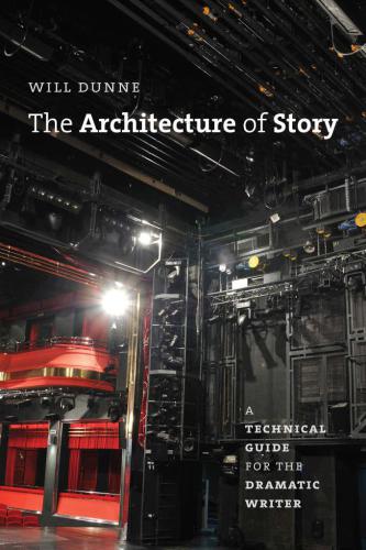 The architecture of story: a technical guide for the dramatic writer