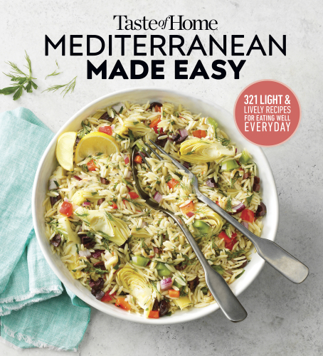 Taste of Home Mediterranean Made Easy 325 Light and Lively Dishes That Bring Color, Flavor and Flair to Your Table