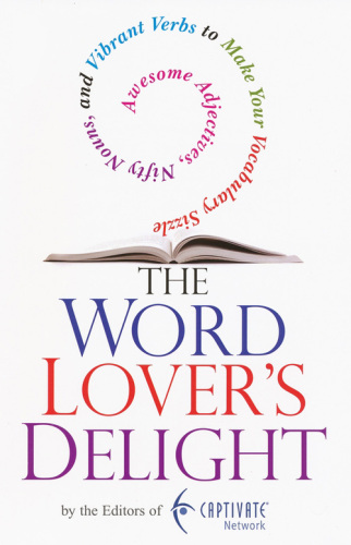 The word lover's delight: awesome adjectives, nifty nouns, and vibrant verbs to make your vocabulary sizzle