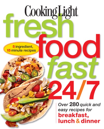 Cooking light fresh food fast 24/7: over 280 quick and easy recipes for breakfast, lunch & dinner