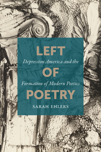 Left of poetry: depression America and the formation of modern poetics