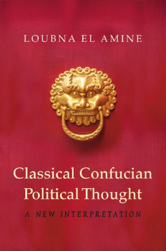 Classical Confucian political thought: a new interpretation