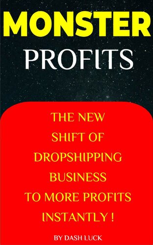 MONSTER PROFITS: THE BUSINESS OF DROPSHIPPING TO MORE PROFITS INSTANTLY!: EARNING MORE IN YOUR DROPSHIPPING BUSINESS AND OTHER ONLINE BUSINESSES