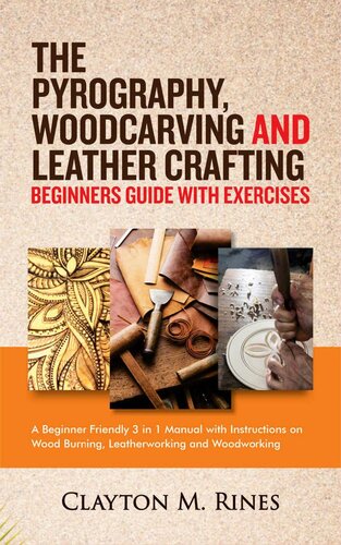 The Pyrography, Woodcarving and Leather Crafting Beginners Guide with Exercises: A Beginner Friendly 3 in 1 Manual with Instructions on Wood Burning, Leatherworking and Woodworking