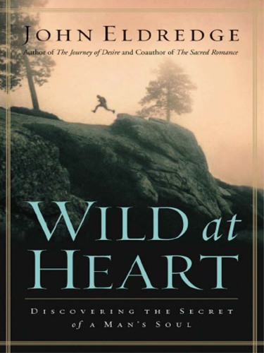 Wild at heart: discovering the passionate soul of a man