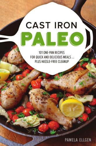 Cast iron paleo: 101 one-pan recipes for quick and delicious meals ... plus hassle-free cleanup