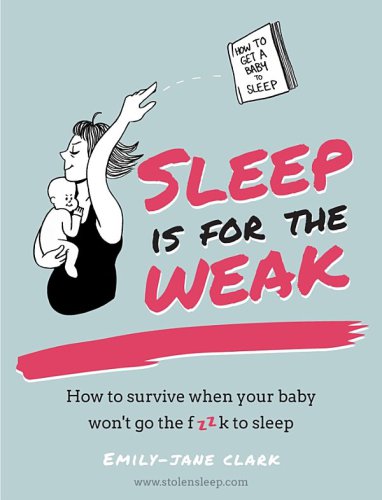 Sleep is for the weak: how to survive when your baby won't go the f**k to sleep