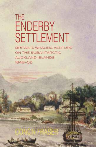 The Enderby settlement: Britain's whaling venture on the Subantarctic Auckland Islands, 1849-52