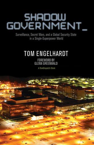 Shadow government: surveillance, secret wars, and a global security state in a single superpower world