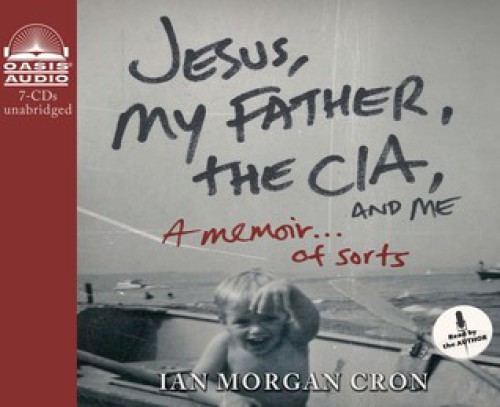 Jesus, my father, the CIA, and me: a memoir-- of sorts