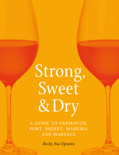 Strong, Sweet & dry: a guide to Vermouth, Port, Sherry, Madeira and Marsala