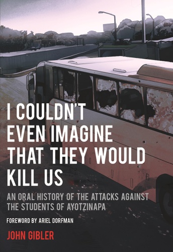 I couldn't even imagine that they would kill us: an oral history of the attacks against the students of Ayotzinapa