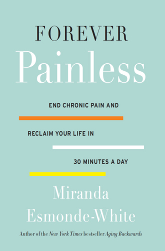 Forever Painless: End Chronic Pain and Reclaim Your Life in 30 Minutes a Day