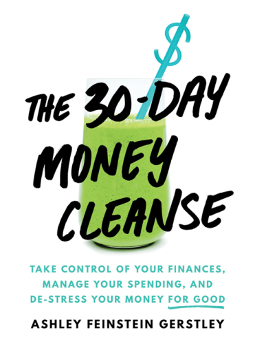 The 30-day money cleanse: take control of your finances, manage your spending, and de-stress your money for good