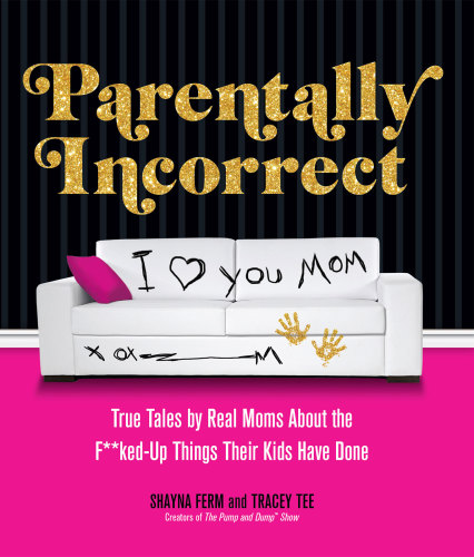 Parentally incorrect: true tales by real moms about the f**ked-up things their kids have done