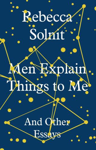 Men Explain Things to Me: And Other Essays