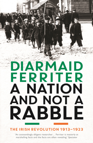 A Nation and not a Rabble The Irish Revolution 1913-23