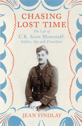 Chasing lost time: the life of C.K. Scott Moncrieff: soldier, spy and translator