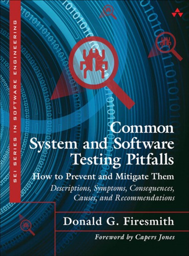 Common system and software testing pitfalls: how to prevent and mitigate them: descriptions, symptoms, consequences, causes, and recommendations