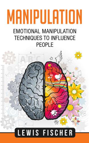 Manipulation: Emotional Manipulation Techniques To Influence People With Mind Control, Persuasion, NLP