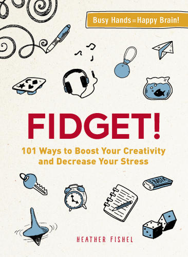 Fidget!: 101 ways to boost your creativity and decrease your stress