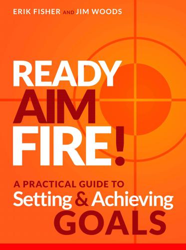 Ready Aim Fire!: A Practical Guide To Setting And Achieving Goals