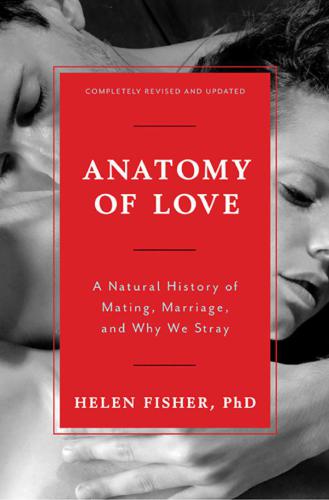Anatomy of Love: A Natural History of Mating, Marriage, and Why We Stray (Completely Revised and Updated with a New Introduction)