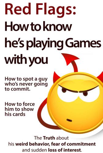 Red flags: how to know he's playing games with you--how to spot a guy who's never going to commit, how to force him to show his cards