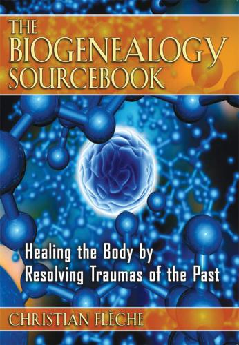 Biogenealogy source book: healing the body by resolving traumas of the past, Christian Fleche