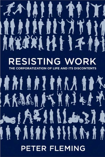 Resisting work: the corporatization of life and its discontents