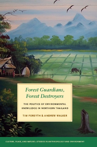 Forest guardians, forest destroyers the politics of environmental knowledge in northern Thailand