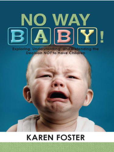 No way baby!: exploring, understanding and defending the decision not to have children