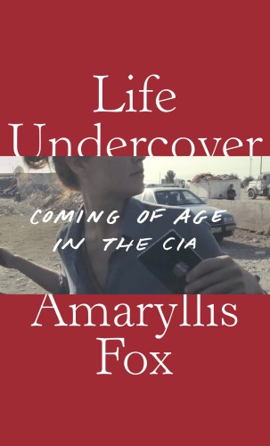 Life undercover: coming of age in the CIA