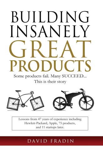 Building Insanely Great Products: Some Products Fail, Many Succeed This is their Story: Lessons from 47 years of experience including Hewlett-Packard, Apple, 75 products and 11 startups later