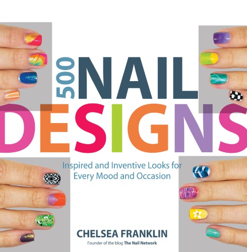 500 nail designs: inspired and inventive looks for every mood and occasion