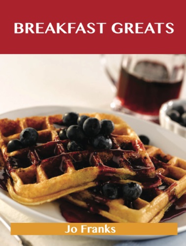 Breakfast greats: [delicious breakfast recipes, the top 90 breakfast recipes]