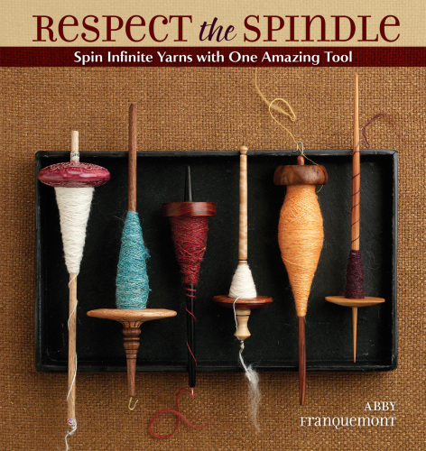 Respect the Spindle: Spin Infinite Yarns with One Amazing Tool